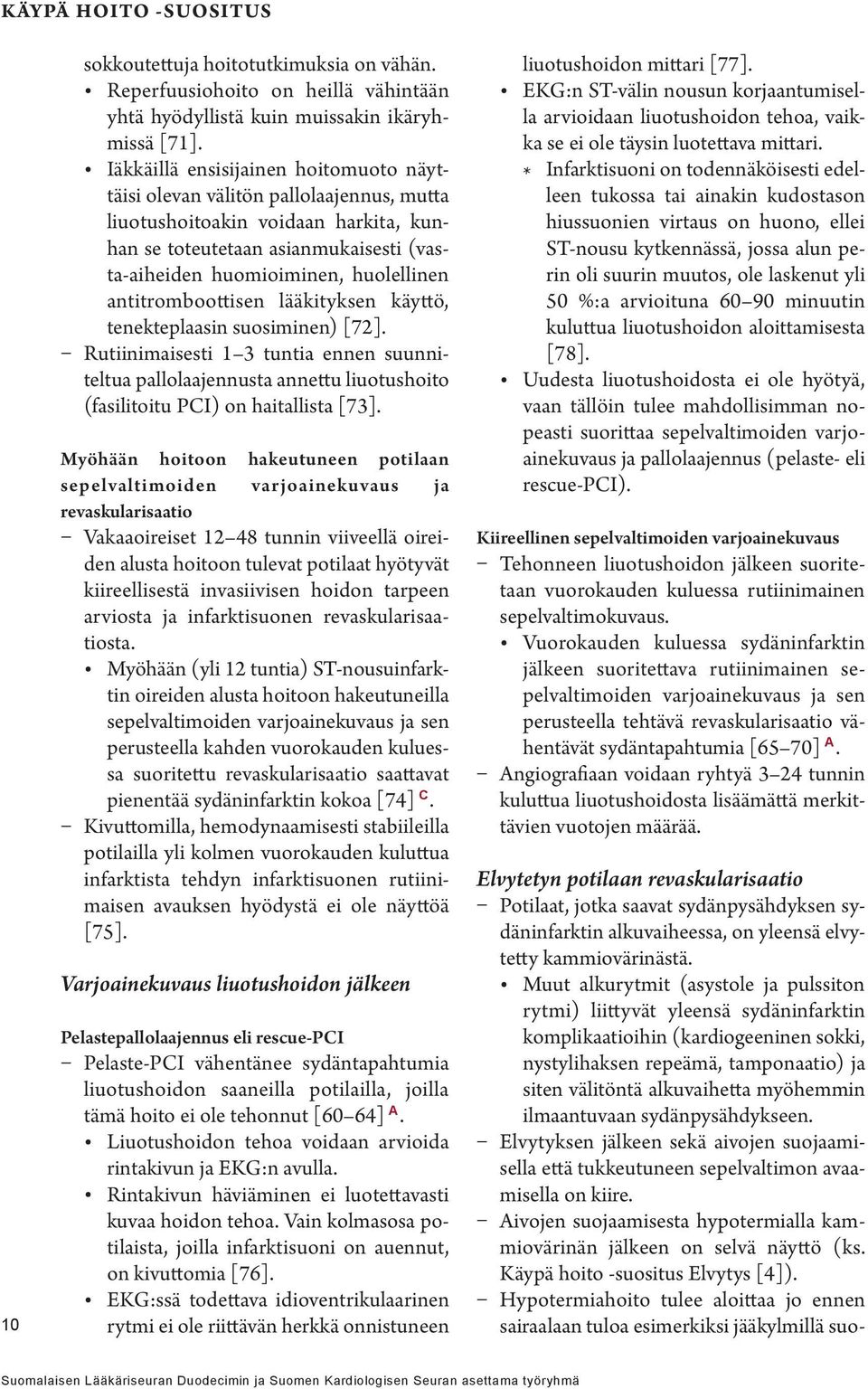 antitromboottisen lääkityksen käyttö, tenekteplaasin suosiminen) [72]. Rutiinimaisesti 1 3 tuntia ennen suunniteltua pallolaajennusta annettu liuotushoito (fasilitoitu PCI) on haitallista [73].