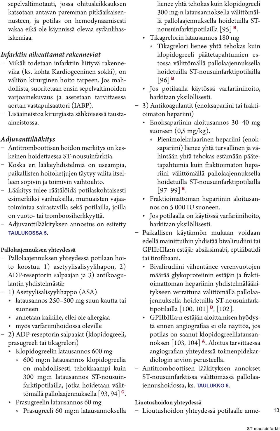 Jos mahdollista, suoritetaan ensin sepelvaltimoiden varjoainekuvaus ja asetetaan tarvittaessa aortan vastapulsaattori (IABP). Lisäaineistoa kirurgiasta sähköisessä taustaaineistossa.