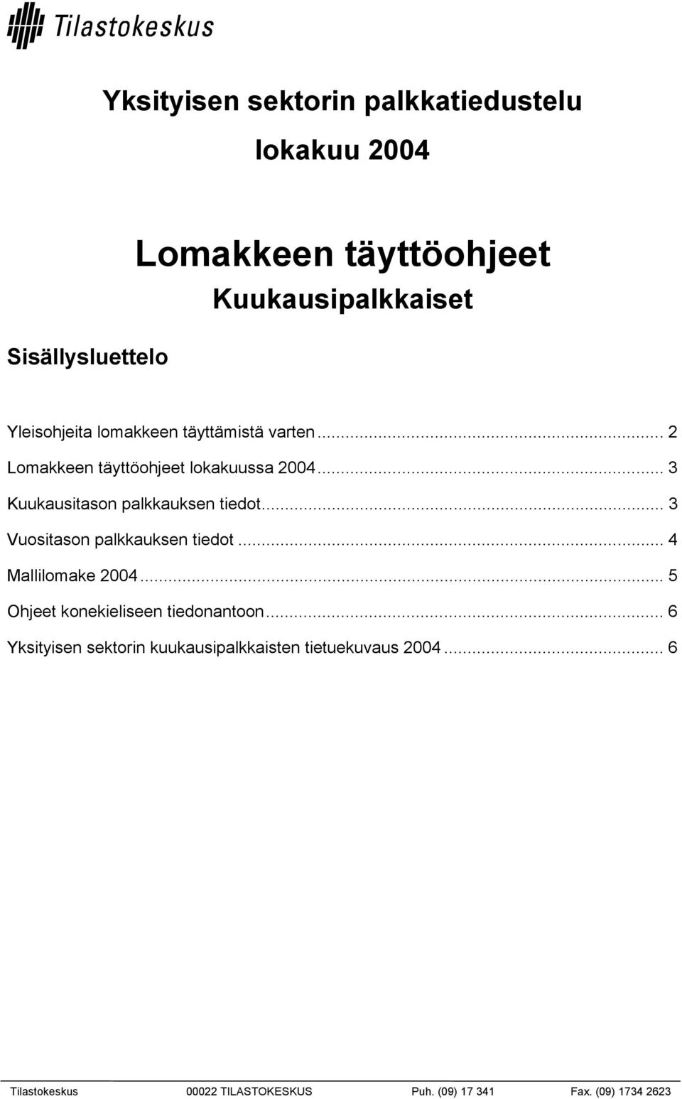 .. 3 Kuukausitason palkkauksen tiedot... 3 Vuositason palkkauksen tiedot... 4 Mallilomake 2004.