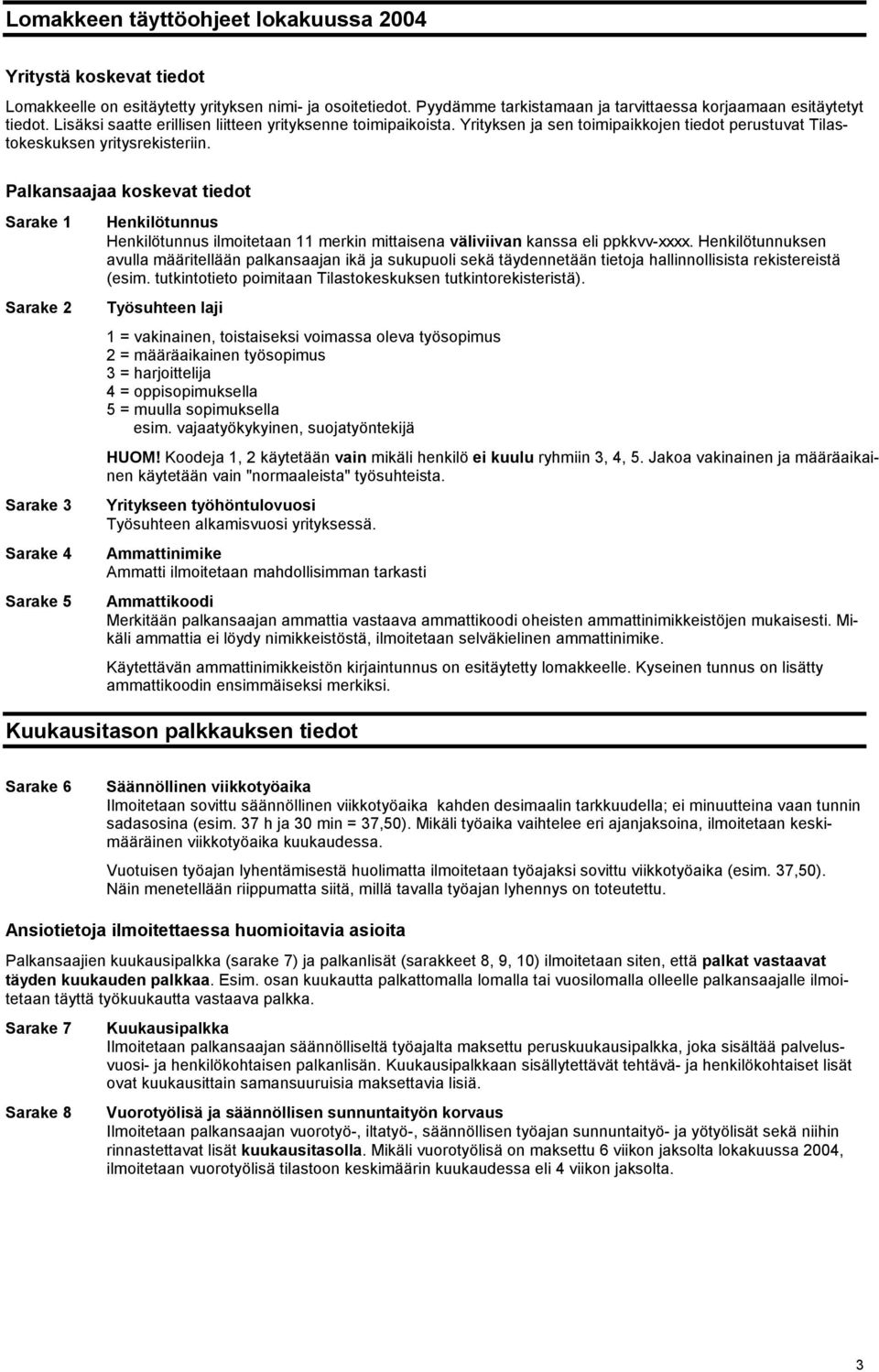 Palkansaajaa koskevat tiedot Sarake 1 Sarake 2 Sarake 3 Sarake 4 Sarake 5 Henkilötunnus Henkilötunnus ilmoitetaan 11 merkin mittaisena väliviivan kanssa eli ppkkvv-xxxx.