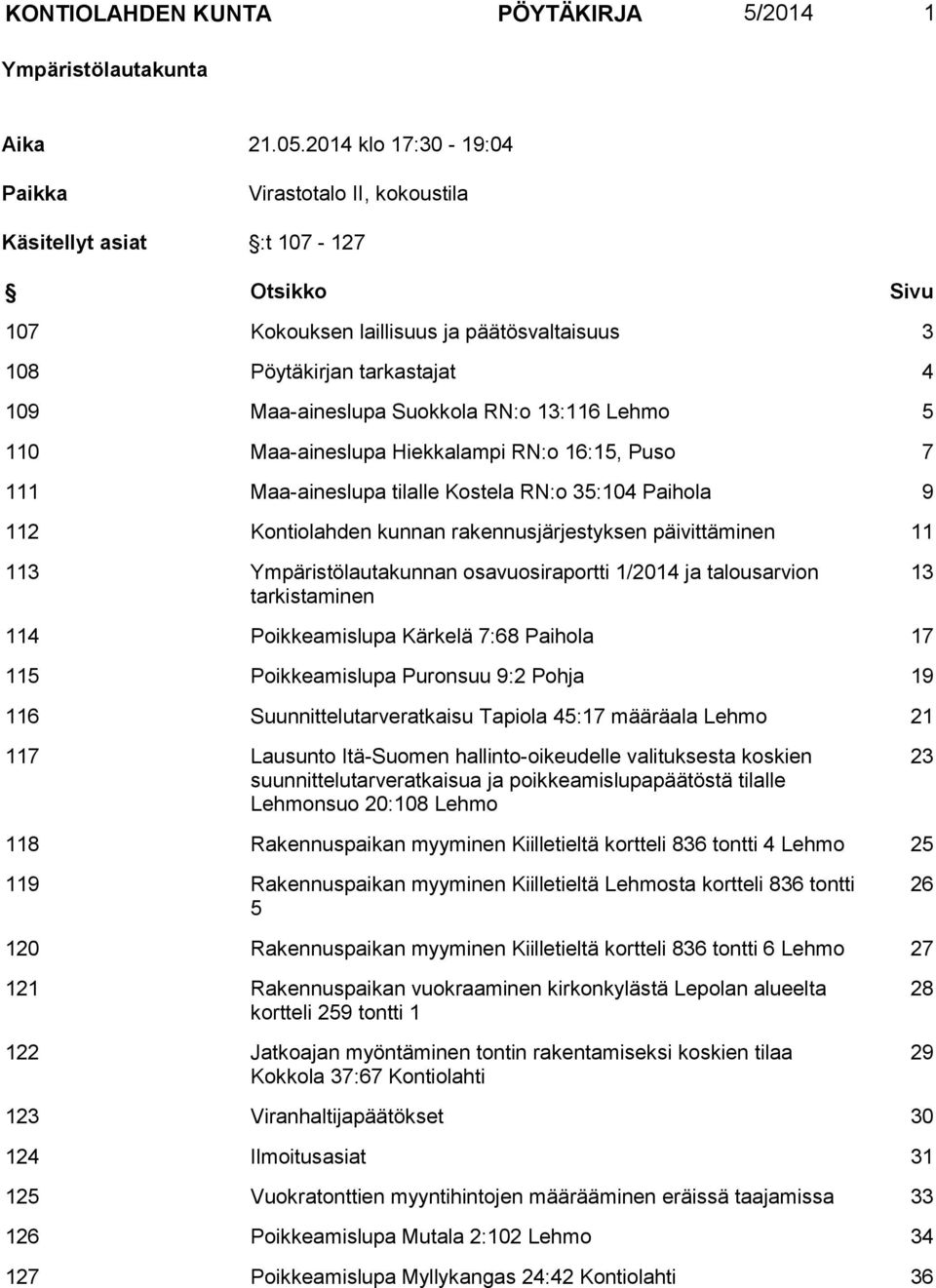 RN:o 13:116 Lehmo 5 110 Maa-aineslupa Hiekkalampi RN:o 16:15, Puso 7 111 Maa-aineslupa tilalle Kostela RN:o 35:104 Paihola 9 112 Kontiolahden kunnan rakennusjärjestyksen päivittäminen 11 113