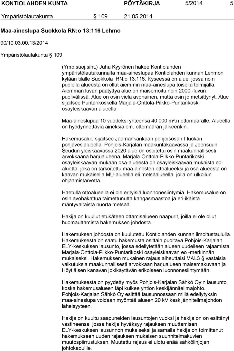 Kyseessä on alue, jossa noin puolella alueesta on ollut aiemmin maa-aineslupa toisella toimijalla.