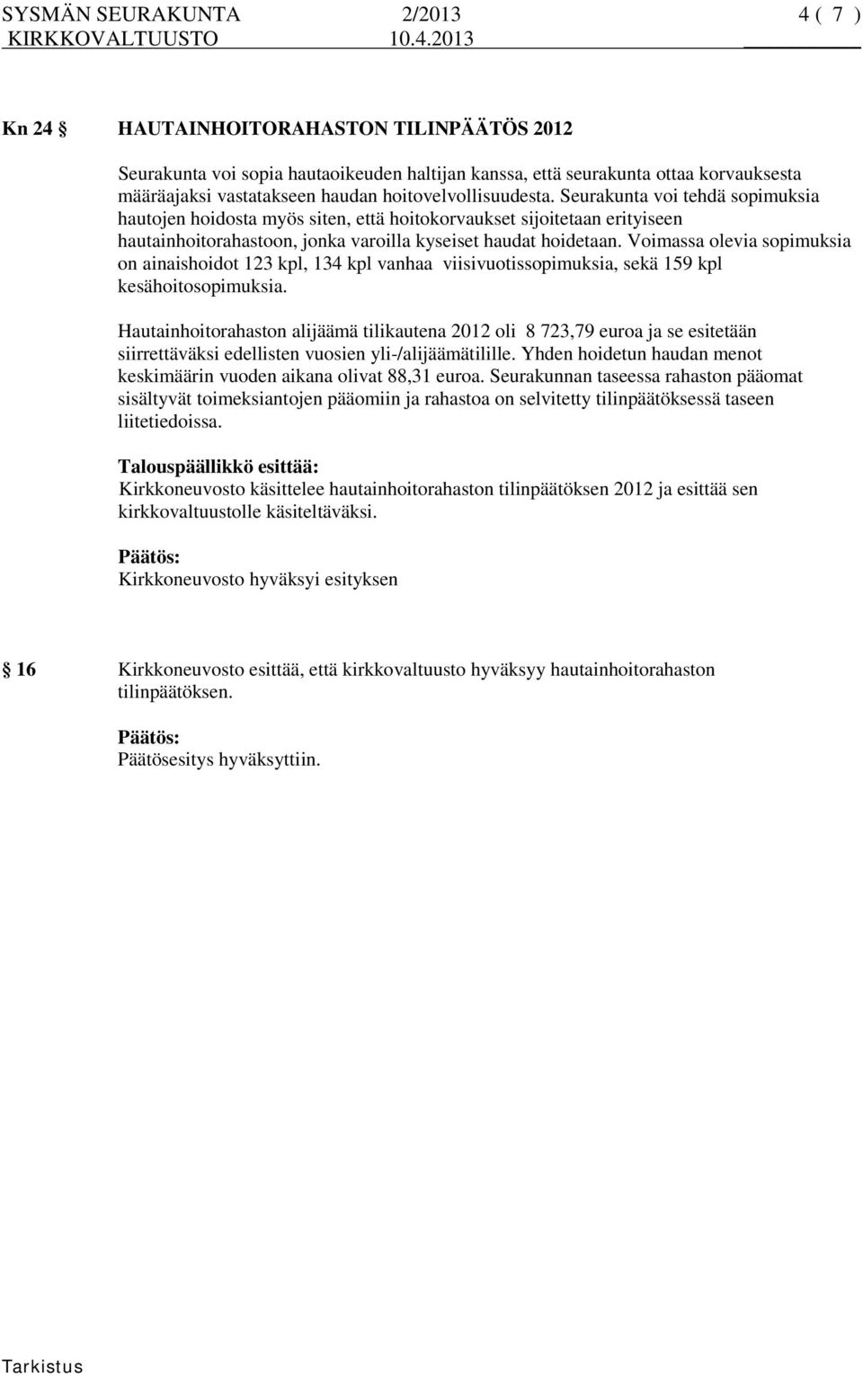 Voimassa olevia sopimuksia on ainaishoidot 123 kpl, 134 kpl vanhaa viisivuotissopimuksia, sekä 159 kpl kesähoitosopimuksia.