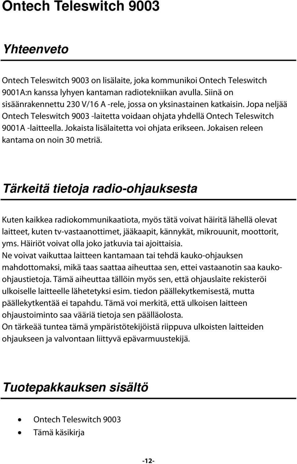 Jokaista lisälaitetta voi ohjata erikseen. Jokaisen releen kantama on noin 30 metriä.