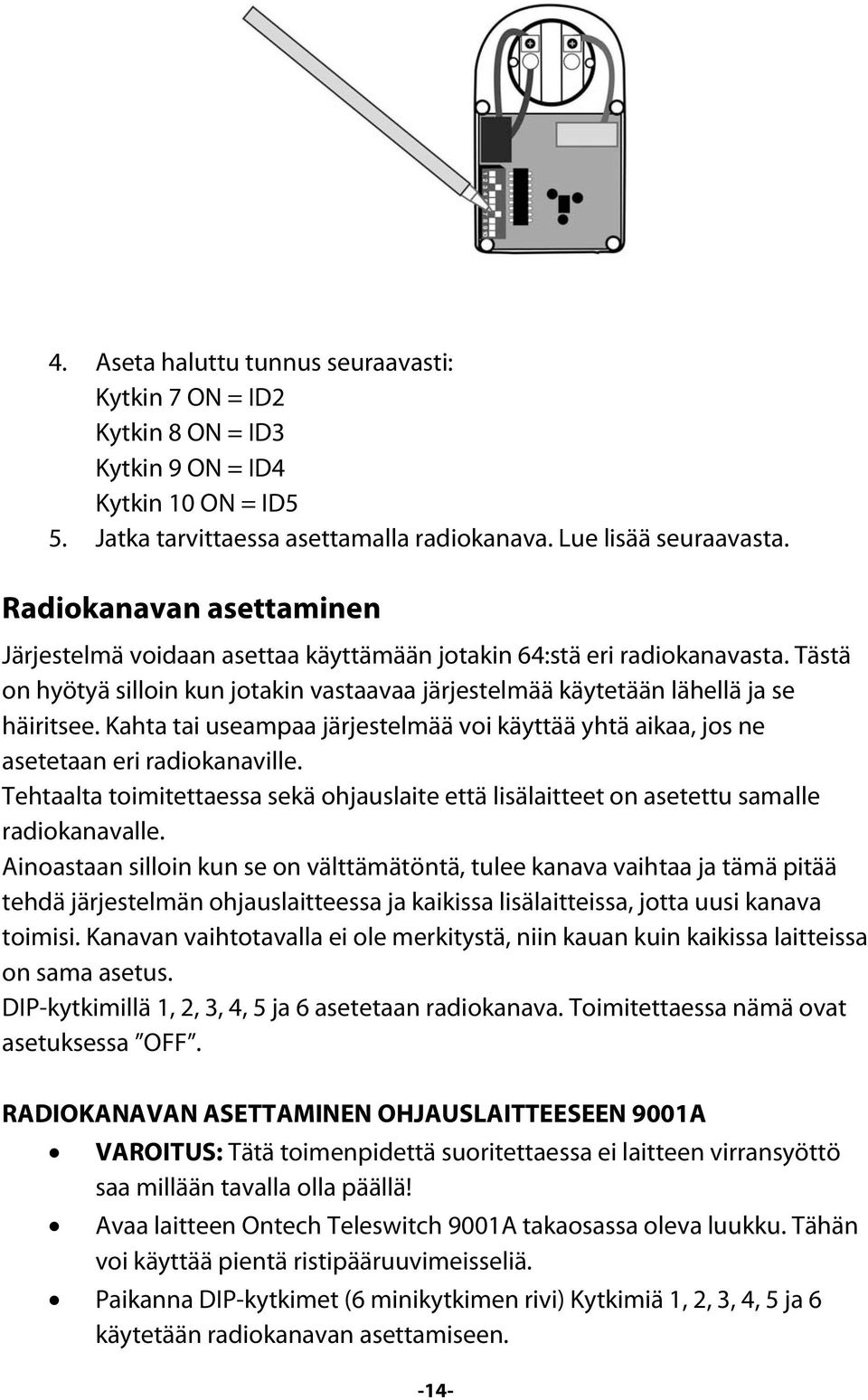 Kahta tai useampaa järjestelmää voi käyttää yhtä aikaa, jos ne asetetaan eri radiokanaville. Tehtaalta toimitettaessa sekä ohjauslaite että lisälaitteet on asetettu samalle radiokanavalle.