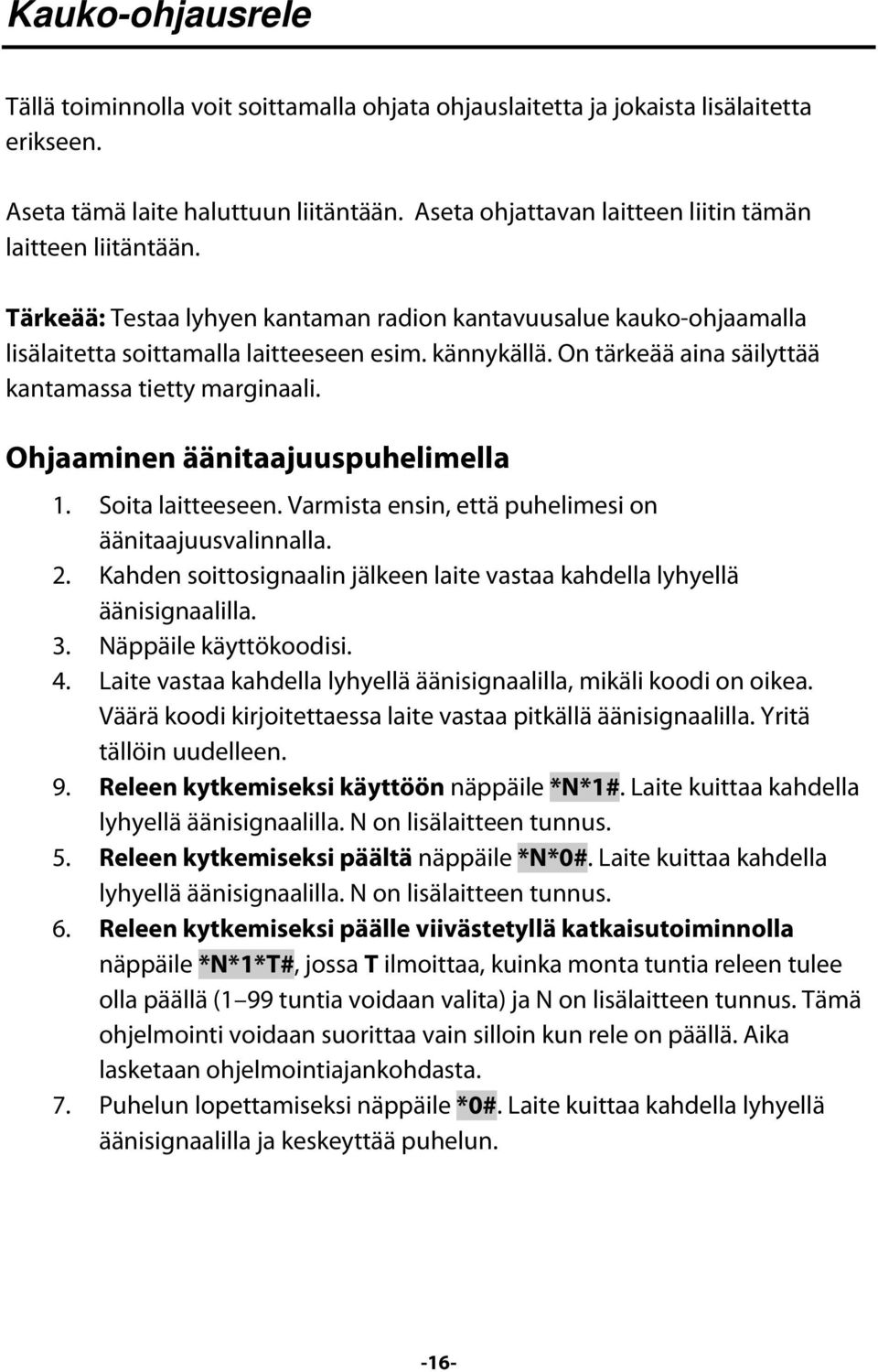 On tärkeää aina säilyttää kantamassa tietty marginaali. Ohjaaminen äänitaajuuspuhelimella 1. Soita laitteeseen. Varmista ensin, että puhelimesi on äänitaajuusvalinnalla. 2.