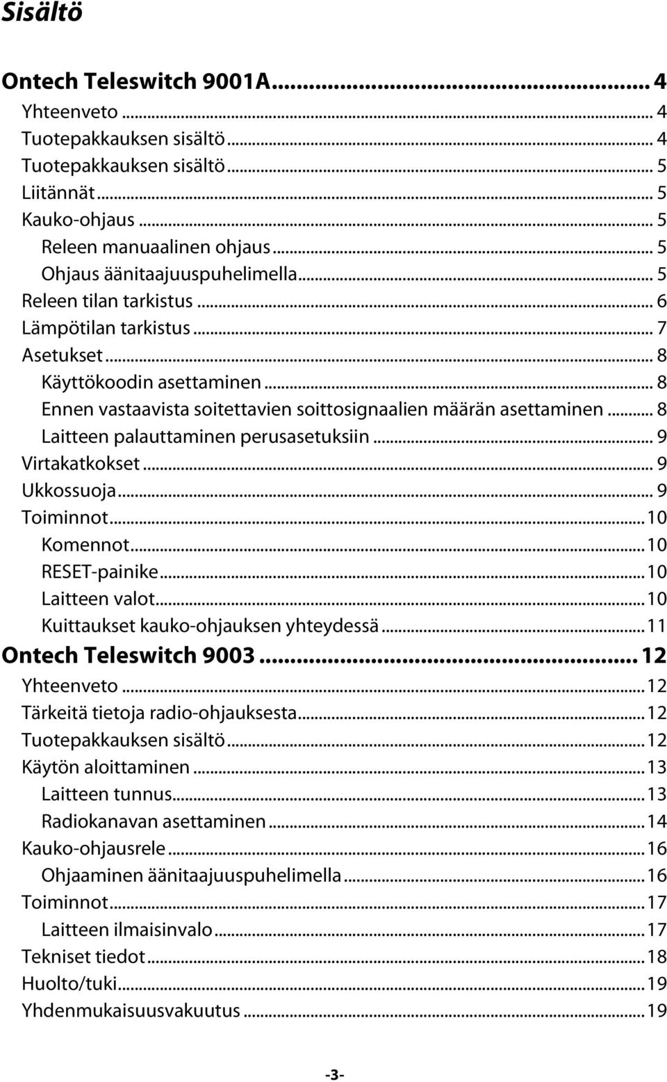 .. 8 Ennen vastaavista soitettavien soittosignaalien määrän asettaminen... 8 Laitteen palauttaminen perusasetuksiin... 9 Virtakatkokset... 9 Ukkossuoja... 9 Toiminnot...10 Komennot...10 RESET-painike.