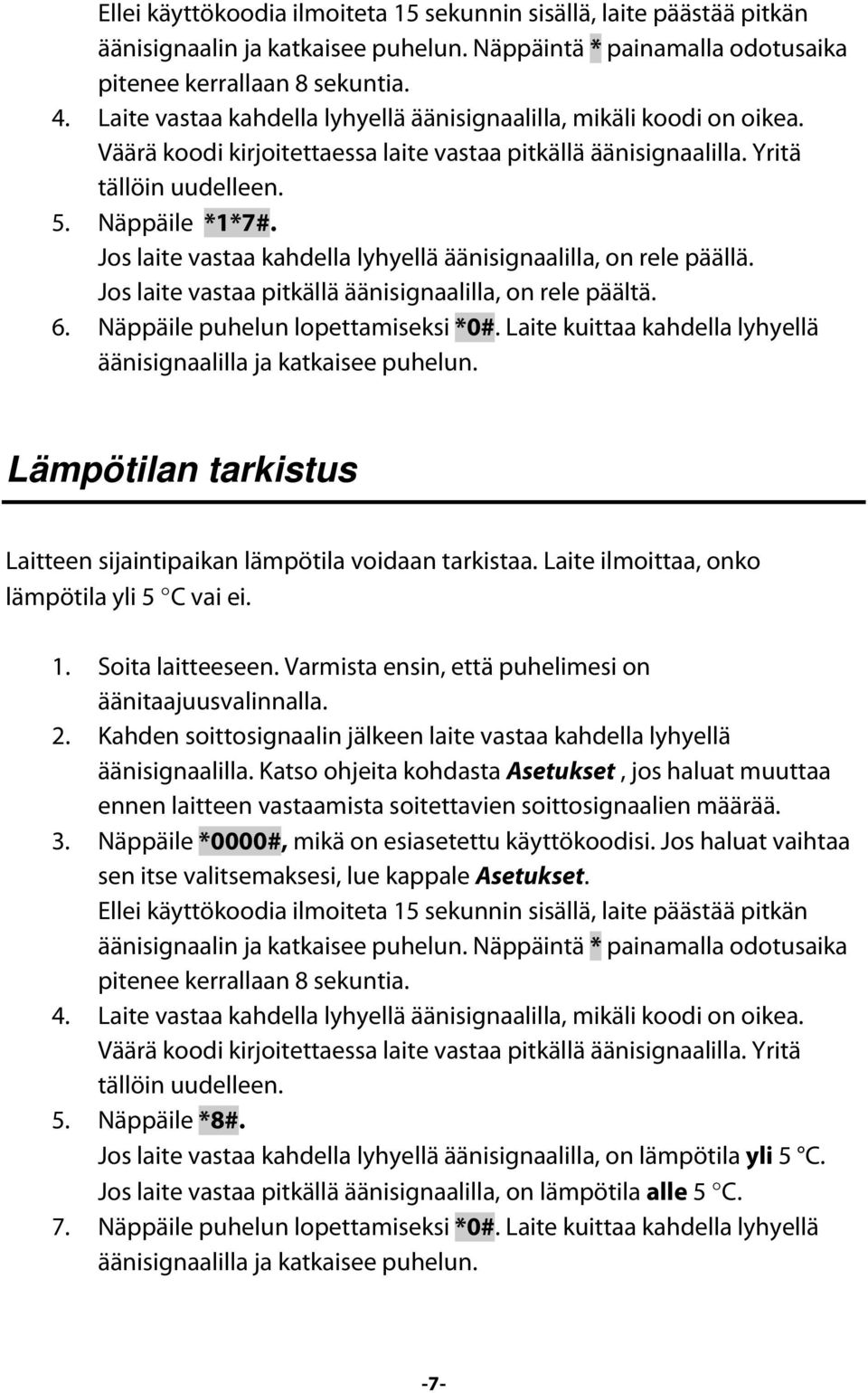 Jos laite vastaa kahdella lyhyellä äänisignaalilla, on rele päällä. Jos laite vastaa pitkällä äänisignaalilla, on rele päältä. 6. Näppäile puhelun lopettamiseksi *0#.