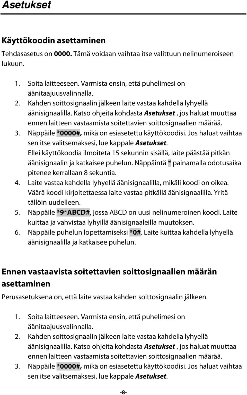 Näppäile *0000#, mikä on esiasetettu käyttökoodisi. Jos haluat vaihtaa sen itse valitsemaksesi, lue kappale Asetukset.