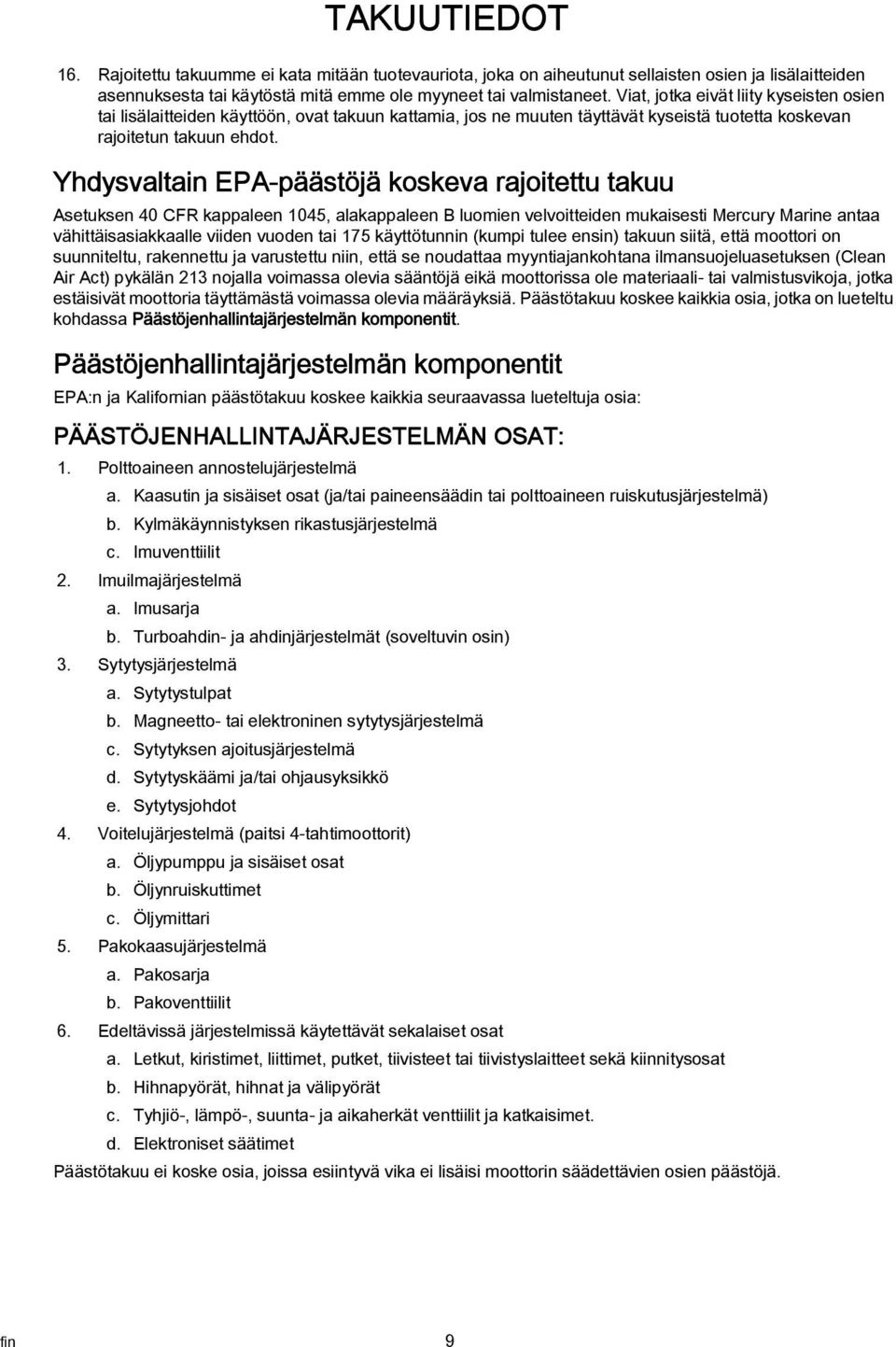 Yhdysvltin EPA-päästöjä koskev rjoitettu tkuu Asetuksen 40 CFR kppleen 1045, lkppleen B luomien velvoitteiden mukisesti Mercury Mrine nt vähittäissikklle viiden vuoden ti 175 käyttötunnin (kumpi