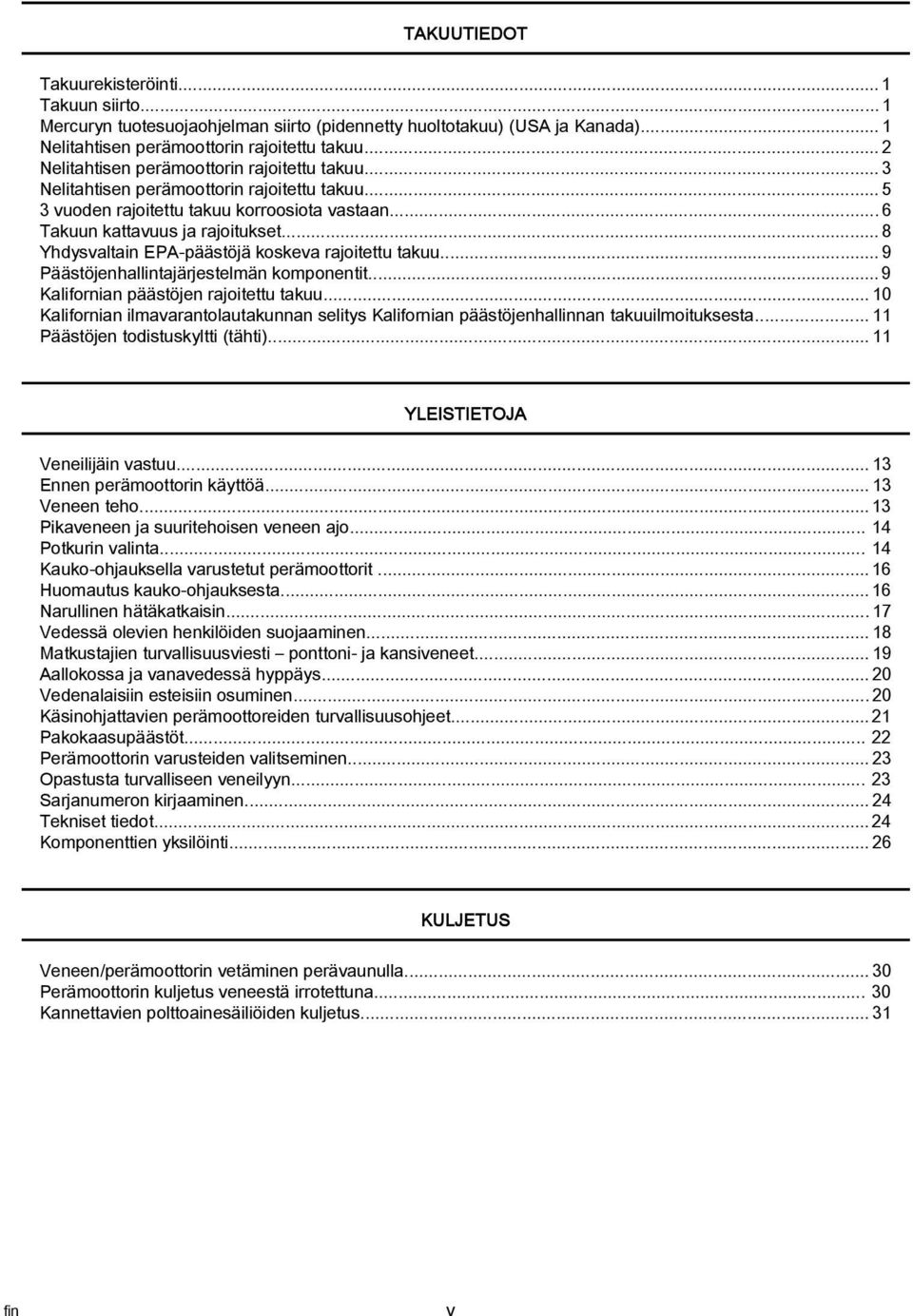 ..8 Yhdysvltin EPA päästöjä koskev rjoitettu tkuu... 9 Päästöjenhllintjärjestelmän komponentit... 9 Klifornin päästöjen rjoitettu tkuu.