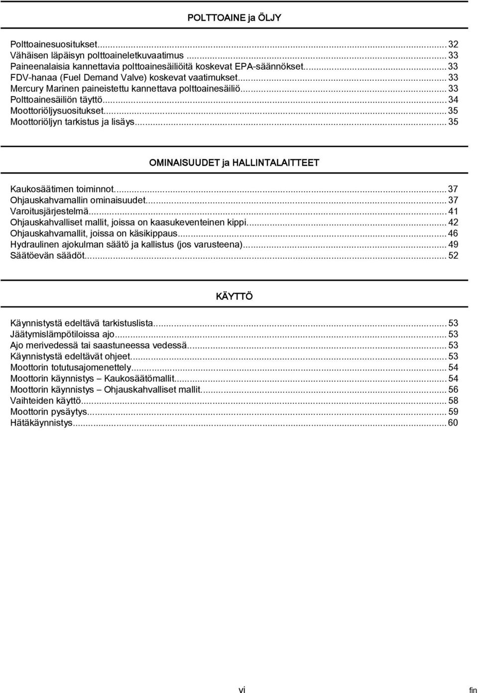 ..35 OMINAISUUDET j HALLINTALAITTEET Kukosäätimen toiminnot... 37 Ohjuskhvmllin ominisuudet...37 Vroitusjärjestelmä...41 Ohjuskhvlliset mllit, joiss on ksukeventeinen kippi.