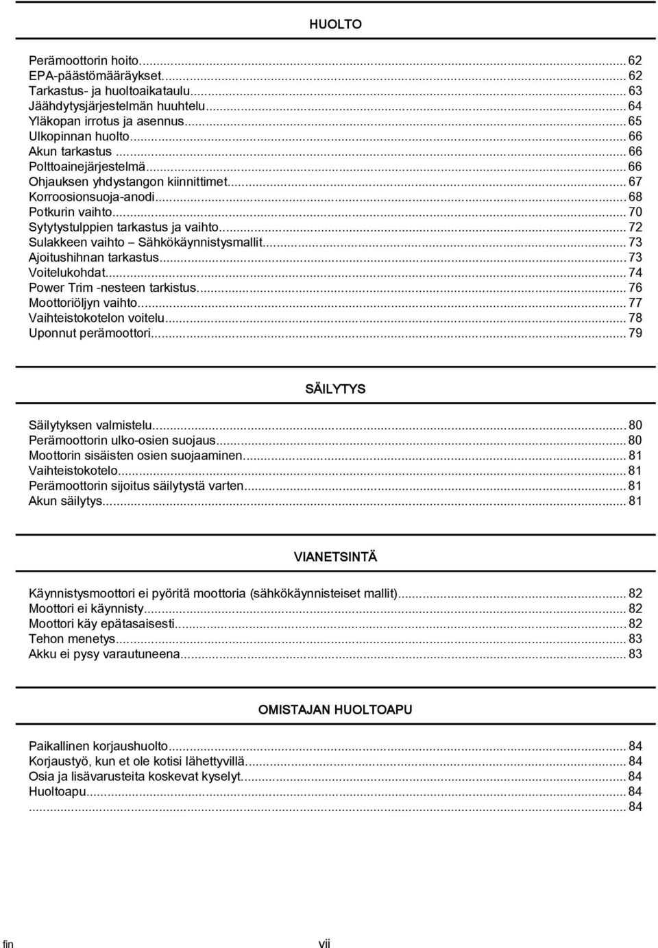 ..73 Ajoitushihnn trkstus...73 Voitelukohdt...74 Power Trim nesteen trkistus...76 Moottoriöljyn vihto...77 Vihteistokotelon voitelu...78 Uponnut perämoottori...79 SÄILYTYS Säilytyksen vlmistelu.