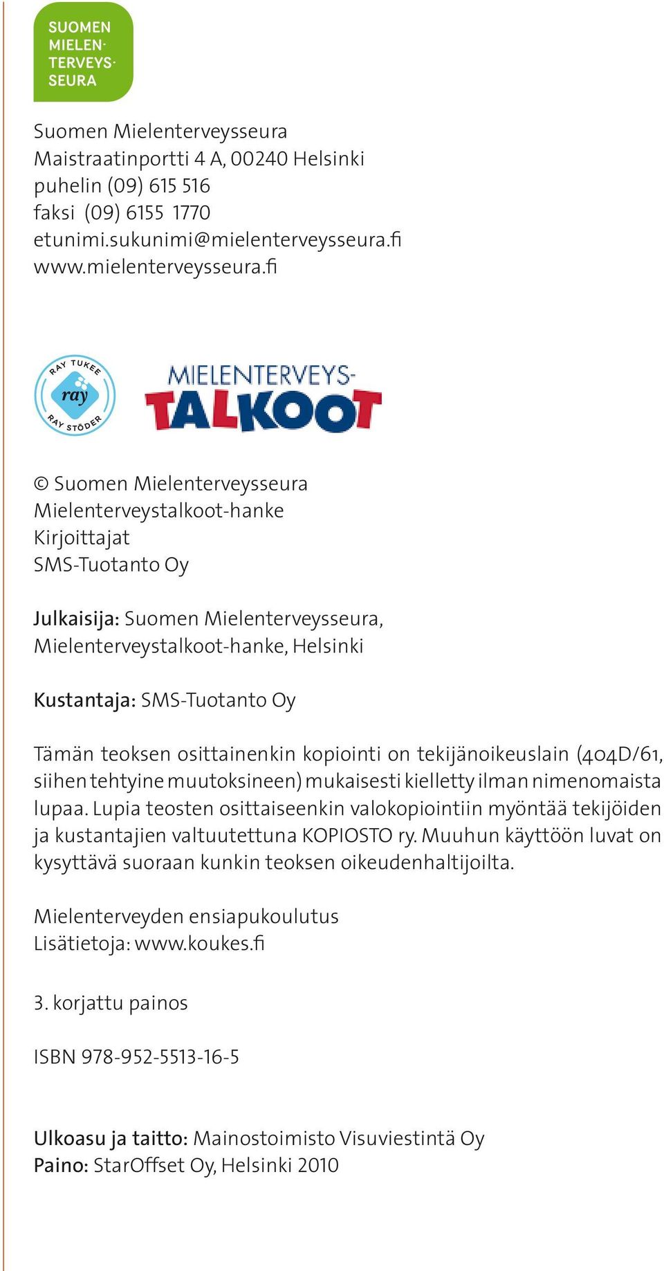 fi Suomen Mielenterveysseura Mielenterveystalkoot-hanke Kirjoittajat SMS-Tuotanto Oy Julkaisija: Suomen Mielenterveysseura, Mielenterveystalkoot-hanke, Helsinki Kustantaja: SMS-Tuotanto Oy Tämän