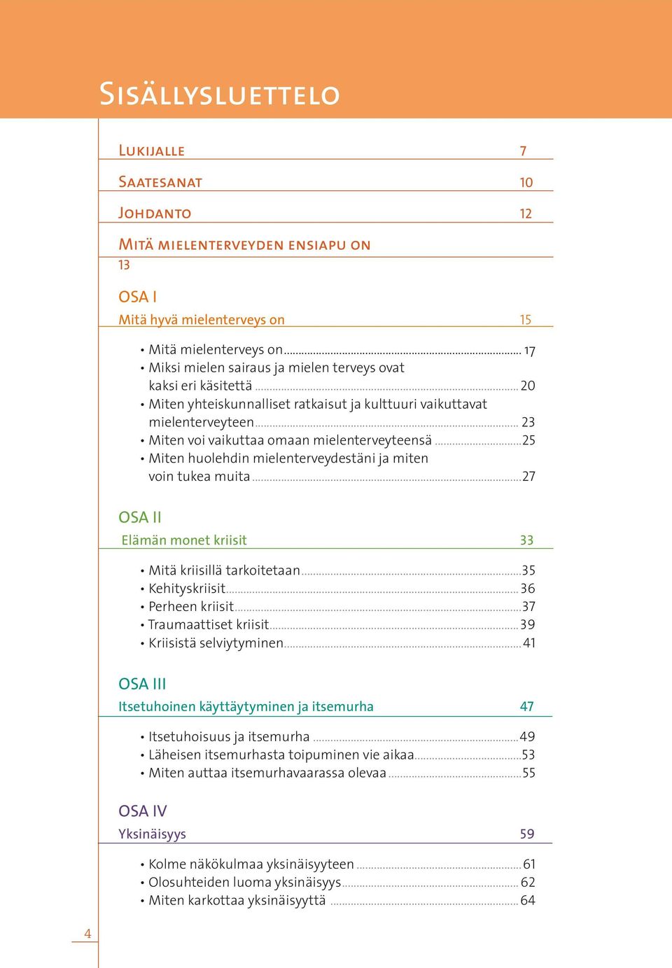 .. 23 Miten voi vaikuttaa omaan mielenterveyteensä...25 Miten huolehdin mielenterveydestäni ja miten voin tukea muita...27 OSA II Elämän monet kriisit 33 Mitä kriisillä tarkoitetaan...35 Kehityskriisit.