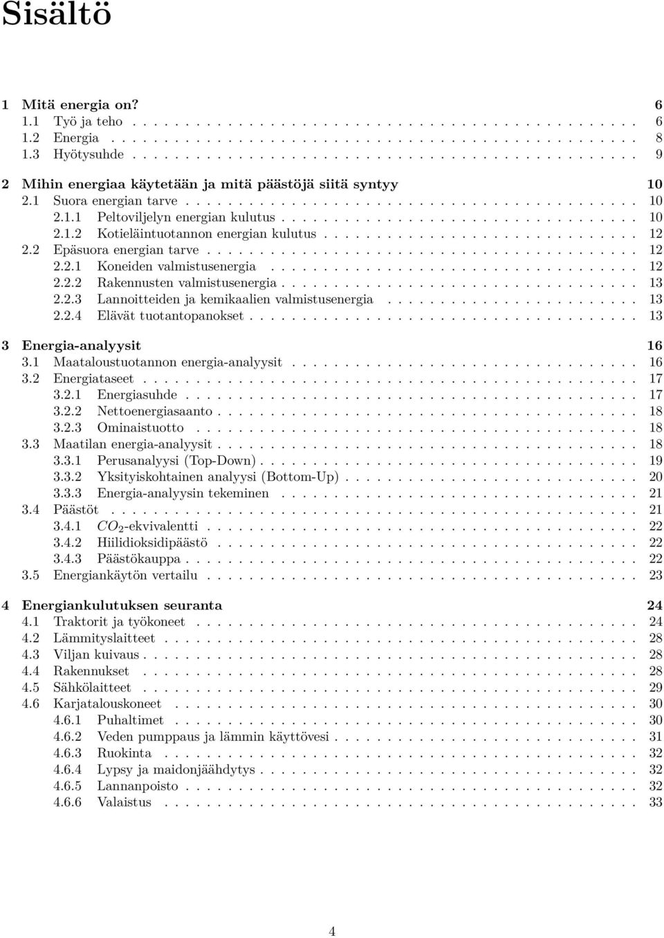 ................................. 10 2.1.2 Kotieläintuotannon energian kulutus.............................. 12 2.2 Epäsuora energian tarve......................................... 12 2.2.1 Koneiden valmistusenergia.