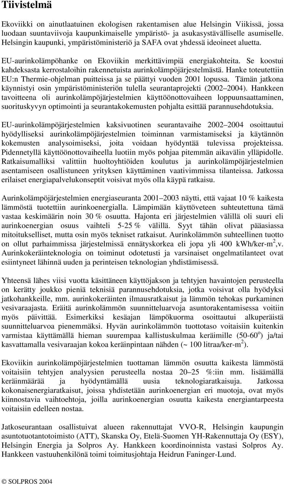 Se koostui kahdeksasta kerrostaloihin rakennetuista aurinkolämpöjärjestelmästä. Hanke toteutettiin EU:n Thermie-ohjelman puitteissa ja se päättyi vuoden 2001 lopussa.