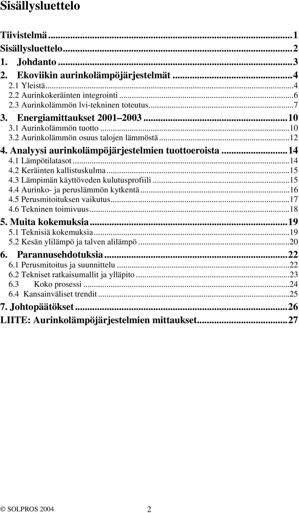 Analyysi aurinkolämpöjärjestelmien tuottoeroista...14 4.1 Lämpötilatasot...14 4.2 Keräinten kallistuskulma...15 4.3 Lämpimän käyttöveden kulutusprofiili...15 4.4 Aurinko- ja peruslämmön kytkentä...16 4.