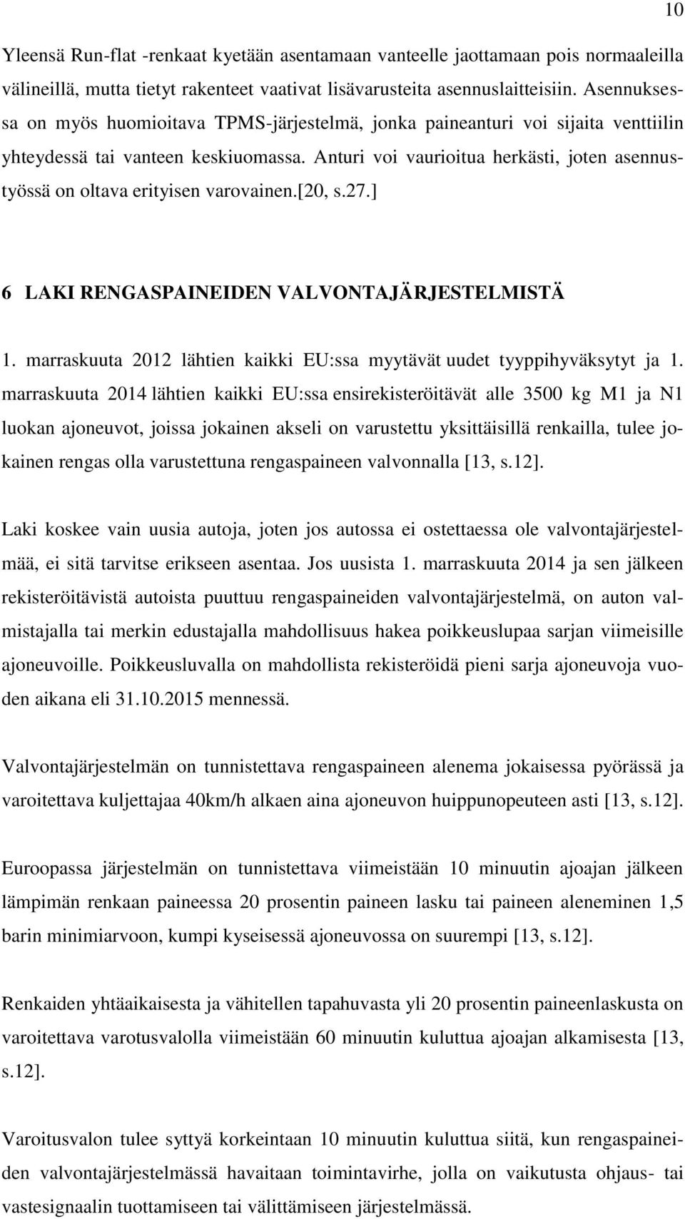 Anturi voi vaurioitua herkästi, joten asennustyössä on oltava erityisen varovainen.[20, s.27.] 6 LAKI RENGASPAINEIDEN VALVONTAJÄRJESTELMISTÄ 1.