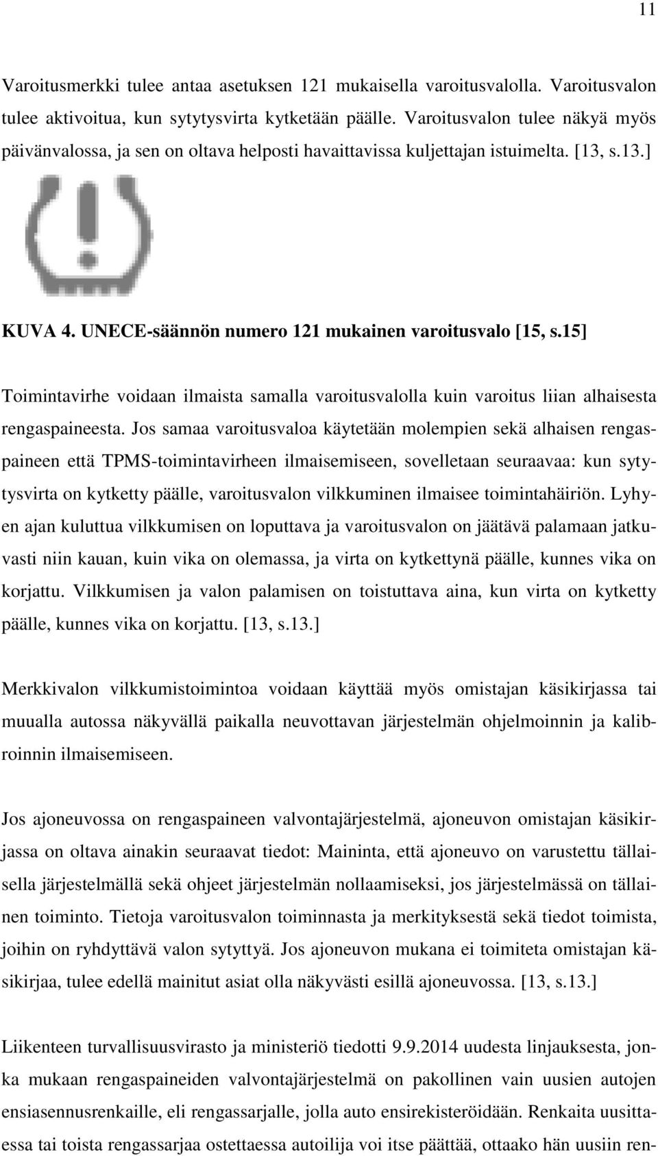 15] Toimintavirhe voidaan ilmaista samalla varoitusvalolla kuin varoitus liian alhaisesta rengaspaineesta.