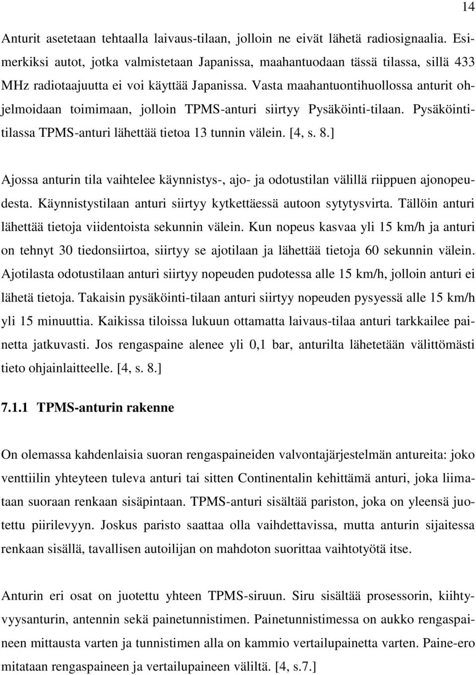 Vasta maahantuontihuollossa anturit ohjelmoidaan toimimaan, jolloin TPMS-anturi siirtyy Pysäköinti-tilaan. Pysäköintitilassa TPMS-anturi lähettää tietoa 13 tunnin välein. [4, s. 8.