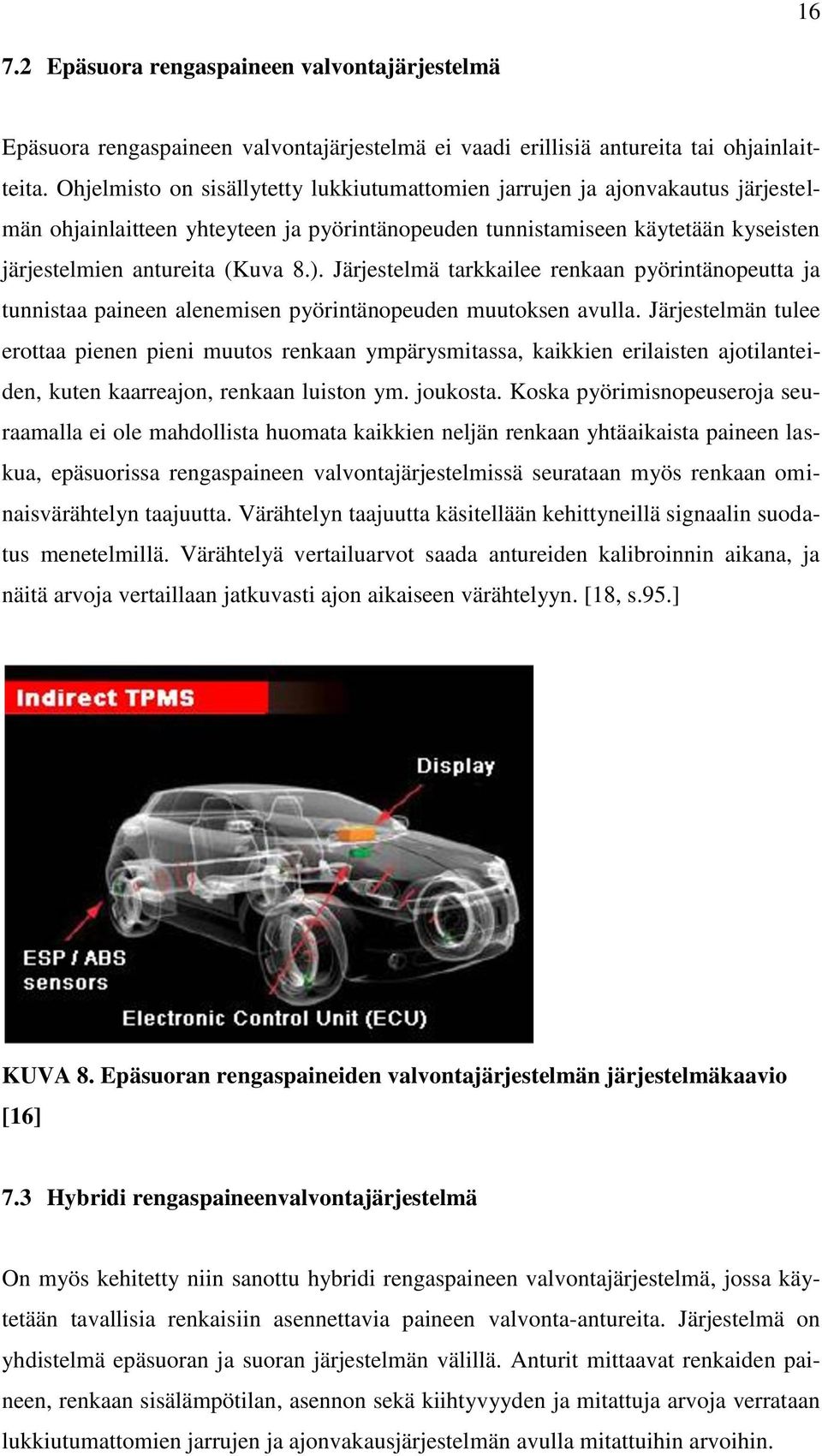 Järjestelmä tarkkailee renkaan pyörintänopeutta ja tunnistaa paineen alenemisen pyörintänopeuden muutoksen avulla.