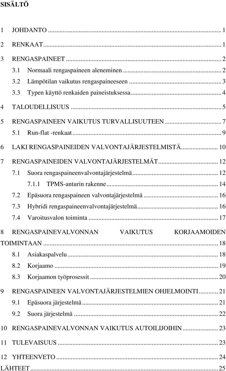 1 Suora rengaspaineenvalvontajärjestelmä... 12 7.1.1 TPMS-anturin rakenne... 14 7.2 Epäsuora rengaspaineen valvontajärjestelmä... 16 7.3 Hybridi rengaspaineenvalvontajärjestelmä... 16 7.4 Varoitusvalon toiminta.