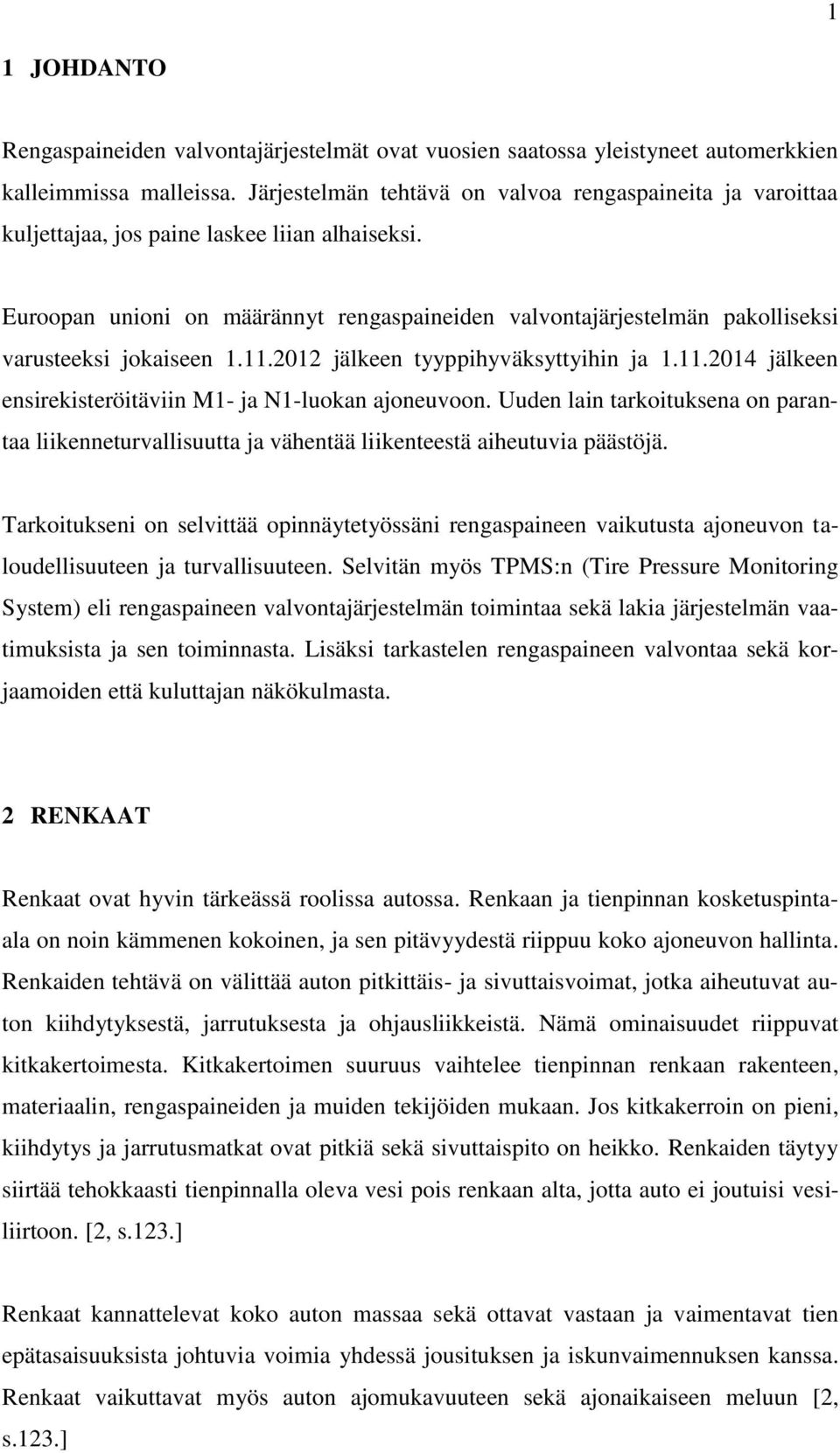 Euroopan unioni on määrännyt rengaspaineiden valvontajärjestelmän pakolliseksi varusteeksi jokaiseen 1.11.2012 jälkeen tyyppihyväksyttyihin ja 1.11.2014 jälkeen ensirekisteröitäviin M1- ja N1-luokan ajoneuvoon.