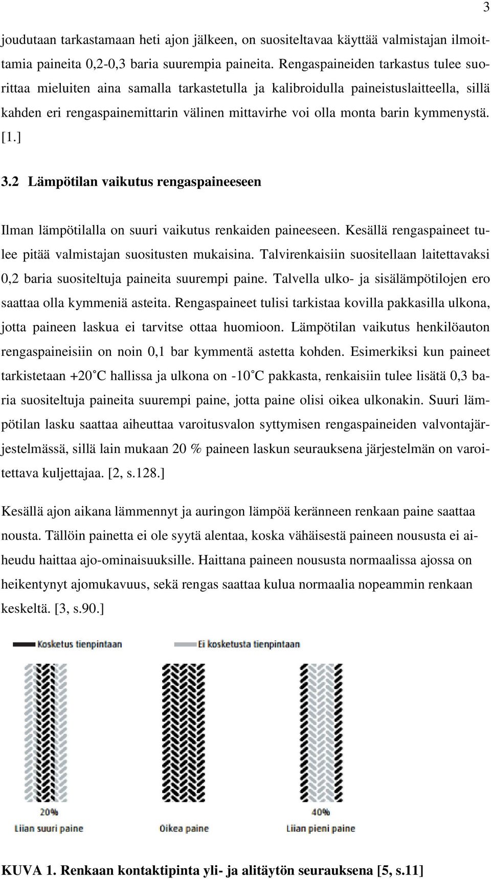 kymmenystä. [1.] 3.2 Lämpötilan vaikutus rengaspaineeseen Ilman lämpötilalla on suuri vaikutus renkaiden paineeseen. Kesällä rengaspaineet tulee pitää valmistajan suositusten mukaisina.