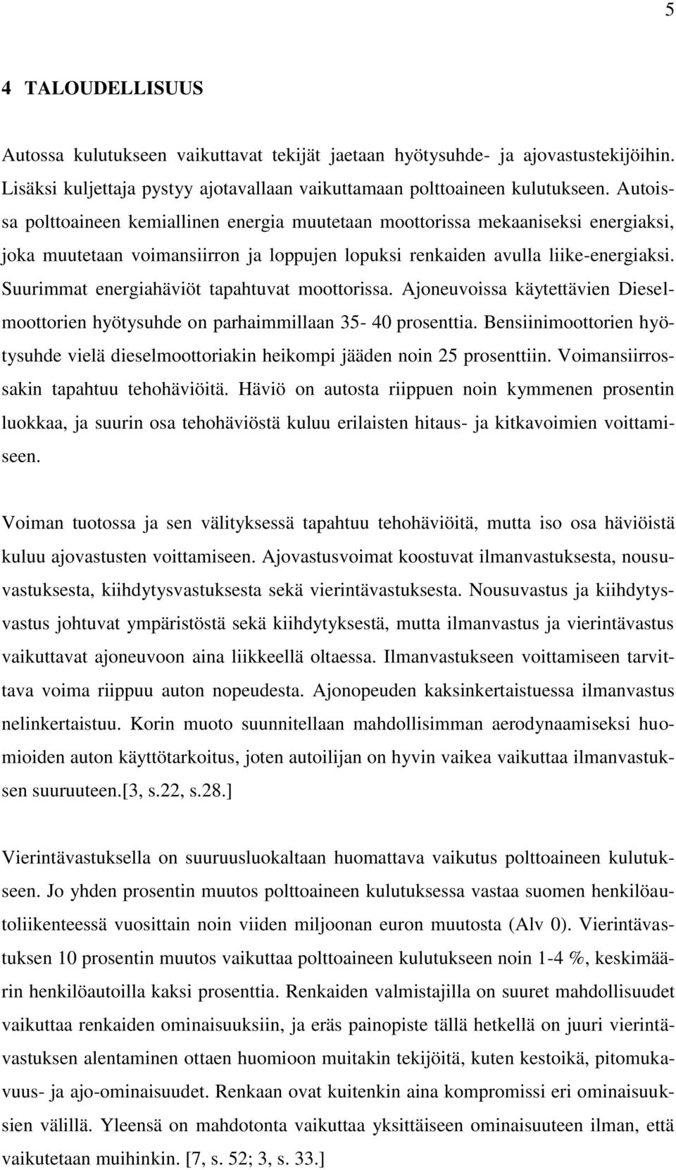 Suurimmat energiahäviöt tapahtuvat moottorissa. Ajoneuvoissa käytettävien Dieselmoottorien hyötysuhde on parhaimmillaan 35-40 prosenttia.