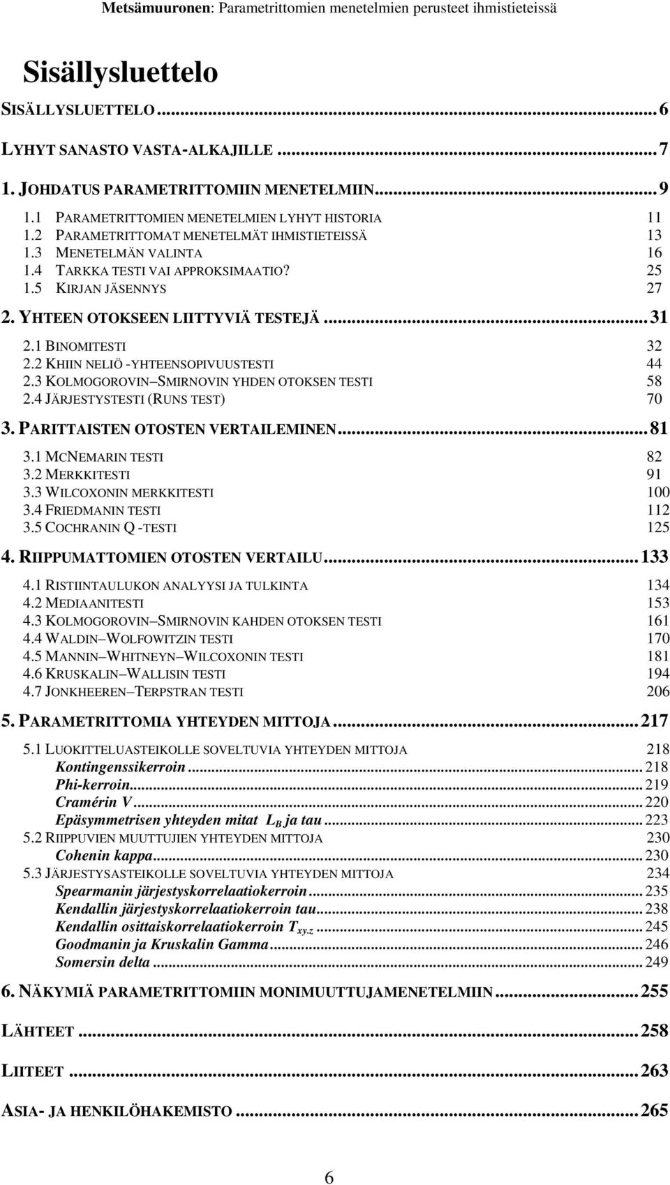 2 KHIIN NELIÖ -YHTEENSOPIVUUSTESTI 44 2.3 KOLMOGOROVIN SMIRNOVIN YHDEN OTOKSEN TESTI 58 2.4 JÄRJESTYSTESTI (RUNS TEST) 70 3. PARITTAISTEN OTOSTEN VERTAILEMINEN...81 3.1 MCNEMARIN TESTI 82 3.