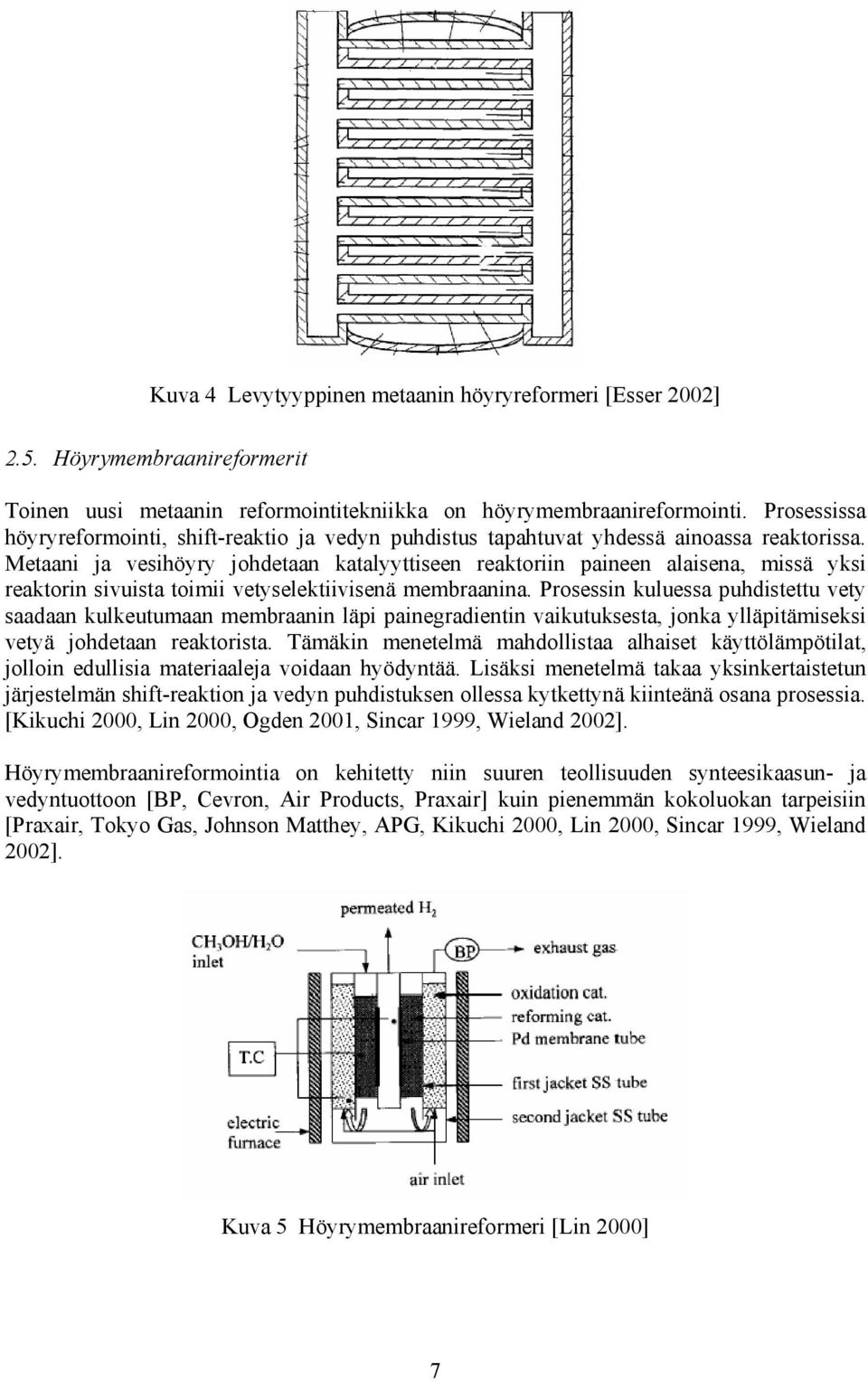 Metaani ja vesihöyry johdetaan katalyyttiseen reaktoriin paineen alaisena, missä yksi reaktorin sivuista toimii vetyselektiivisenä membraanina.