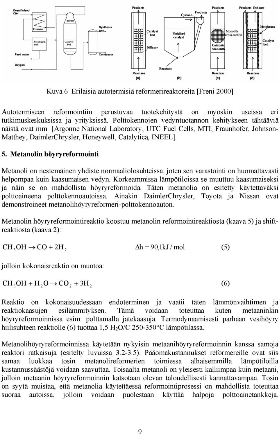 Metanolin höyryreformointi Metanoli on nestemäinen yhdiste normaaliolosuhteissa, joten sen varastointi on huomattavasti helpompaa kuin kaasumaisen vedyn.