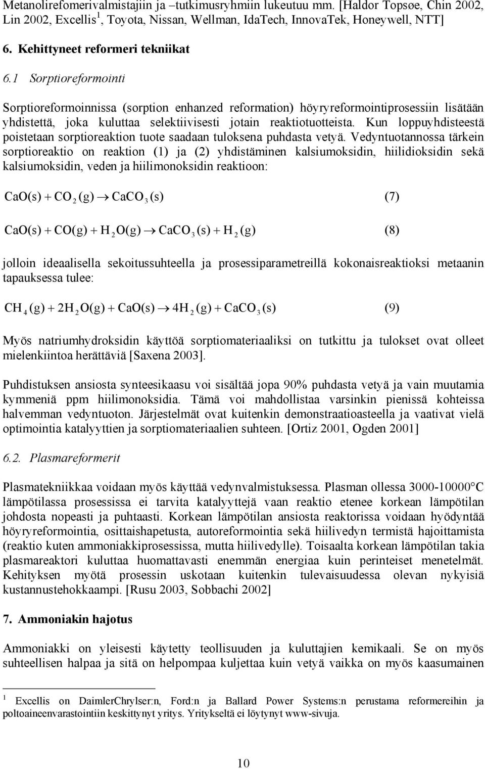 1 Sorptioreformointi Sorptioreformoinnissa (sorption enhanzed reformation) höyryreformointiprosessiin lisätään yhdistettä, joka kuluttaa selektiivisesti jotain reaktiotuotteista.