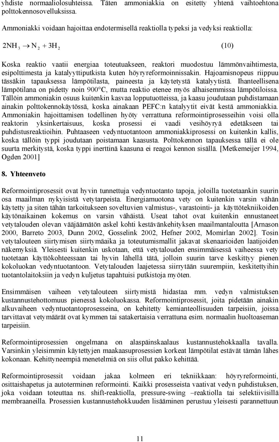 esipolttimesta ja katalyyttiputkista kuten höyryreformoinnissakin. Hajoamisnopeus riippuu tässäkin tapauksessa lämpötilasta, paineesta ja käytetystä katalyytistä.