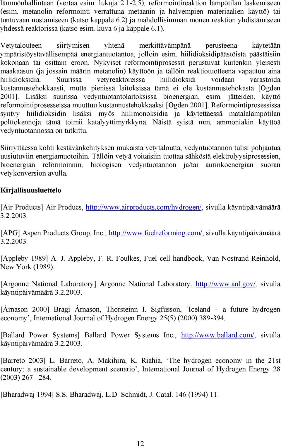 2) ja mahdollisimman monen reaktion yhdistämiseen yhdessä reaktorissa (katso esim. kuva 6 ja kappale 6.1).