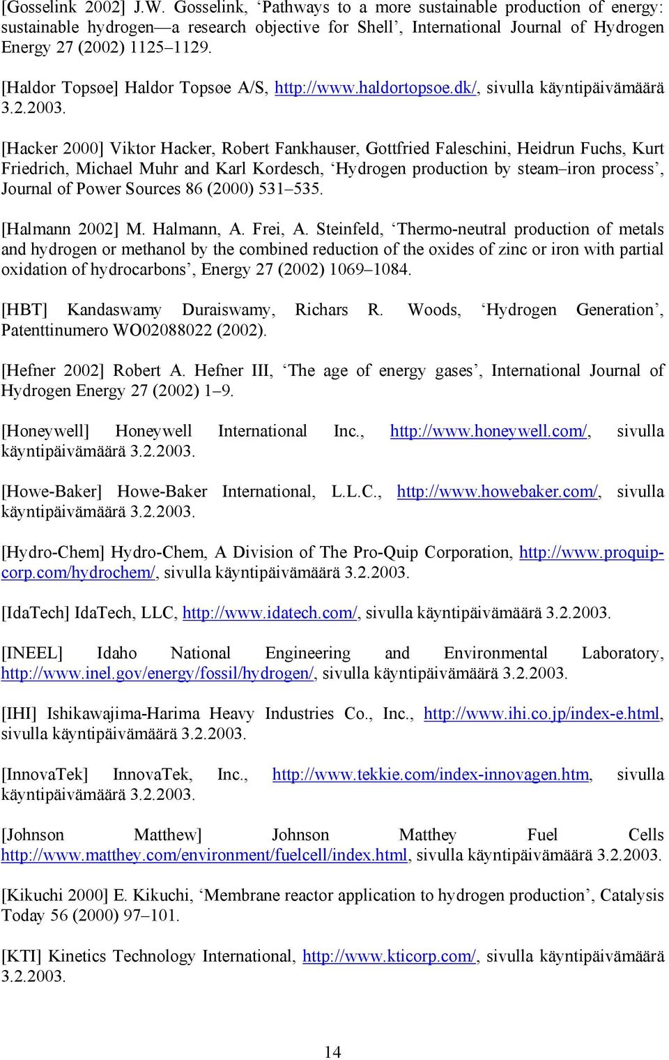 [Hacker 2000] Viktor Hacker, Robert Fankhauser, Gottfried Faleschini, Heidrun Fuchs, Kurt Friedrich, Michael Muhr and Karl Kordesch, Hydrogen production by steam iron process, Journal of Power