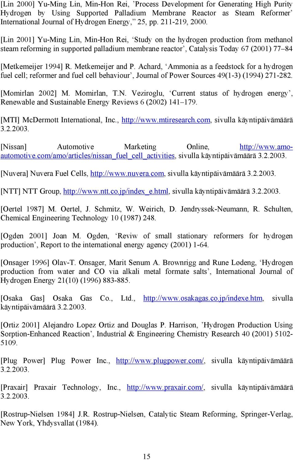[Lin 2001] Yu-Ming Lin, Min-Hon Rei, Study on the hydrogen production from methanol steam reforming in supported palladium membrane reactor, Catalysis Today 67 (2001) 77 84 [Metkemeijer 1994] R.