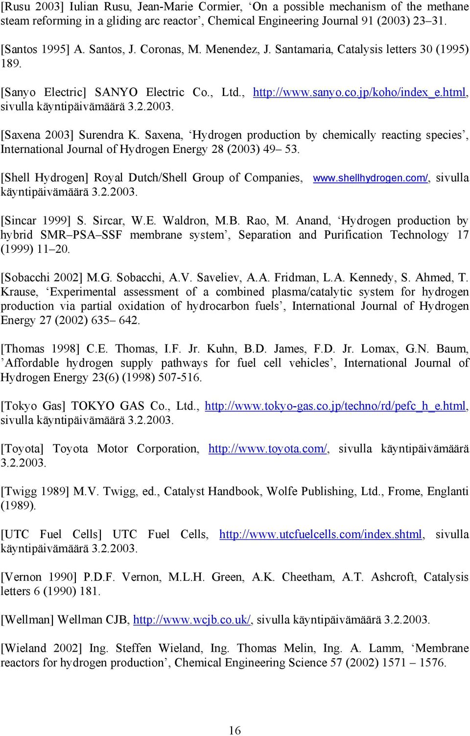 [Saxena 2003] Surendra K. Saxena, Hydrogen production by chemically reacting species, International Journal of Hydrogen Energy 28 (2003) 49 53.