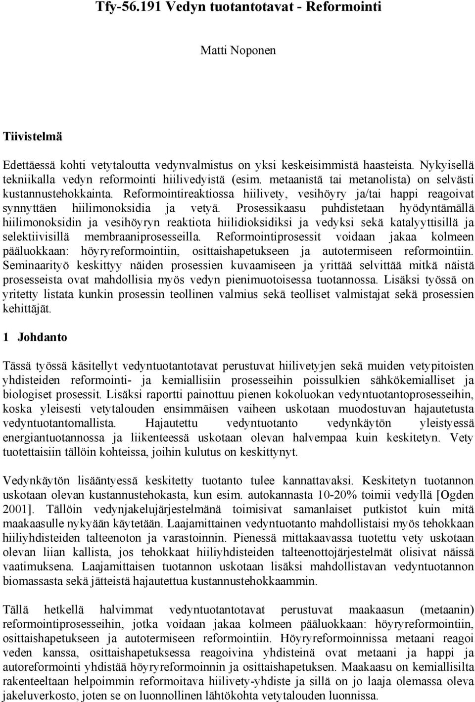 Reformointireaktiossa hiilivety, vesihöyry ja/tai happi reagoivat synnyttäen hiilimonoksidia ja vetyä.