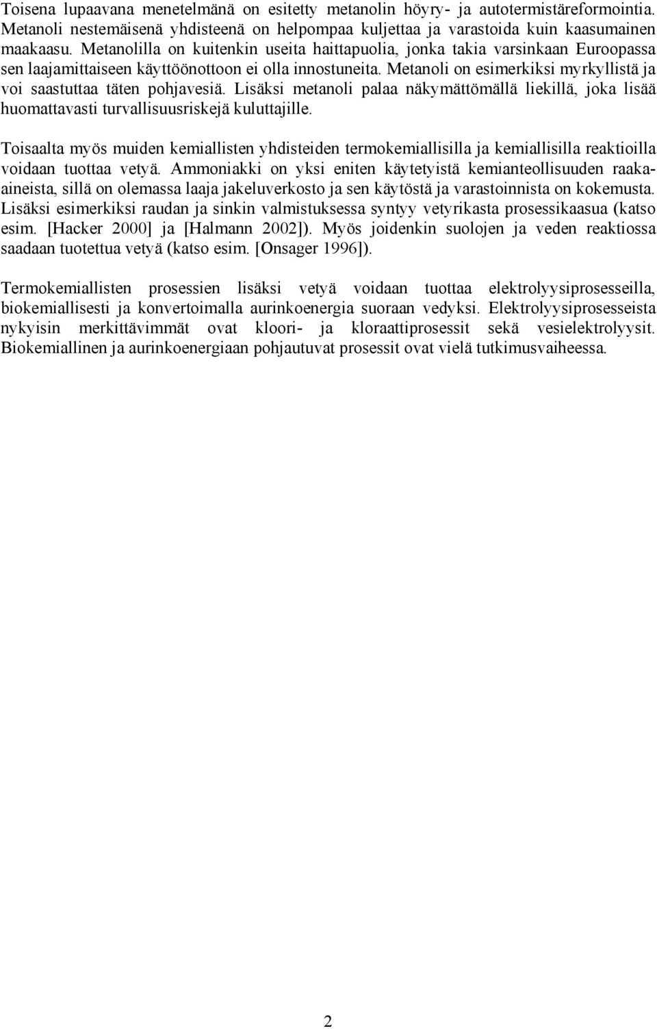Metanoli on esimerkiksi myrkyllistä ja voi saastuttaa täten pohjavesiä. Lisäksi metanoli palaa näkymättömällä liekillä, joka lisää huomattavasti turvallisuusriskejä kuluttajille.