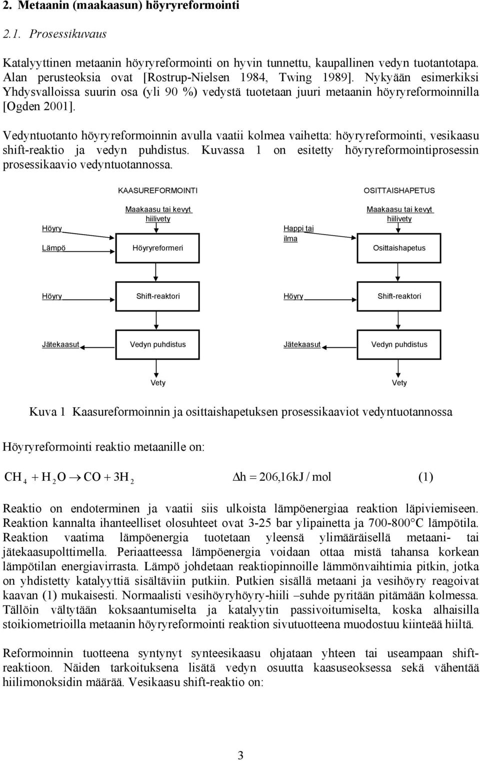 Vedyntuotanto höyryreformoinnin avulla vaatii kolmea vaihetta: höyryreformointi, vesikaasu shift-reaktio ja vedyn puhdistus.