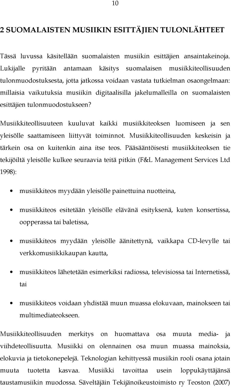 jakelumalleilla on suomalaisten esittäjien tulonmuodostukseen? Musiikkiteollisuuteen kuuluvat kaikki musiikkiteoksen luomiseen ja sen yleisölle saattamiseen liittyvät toiminnot.