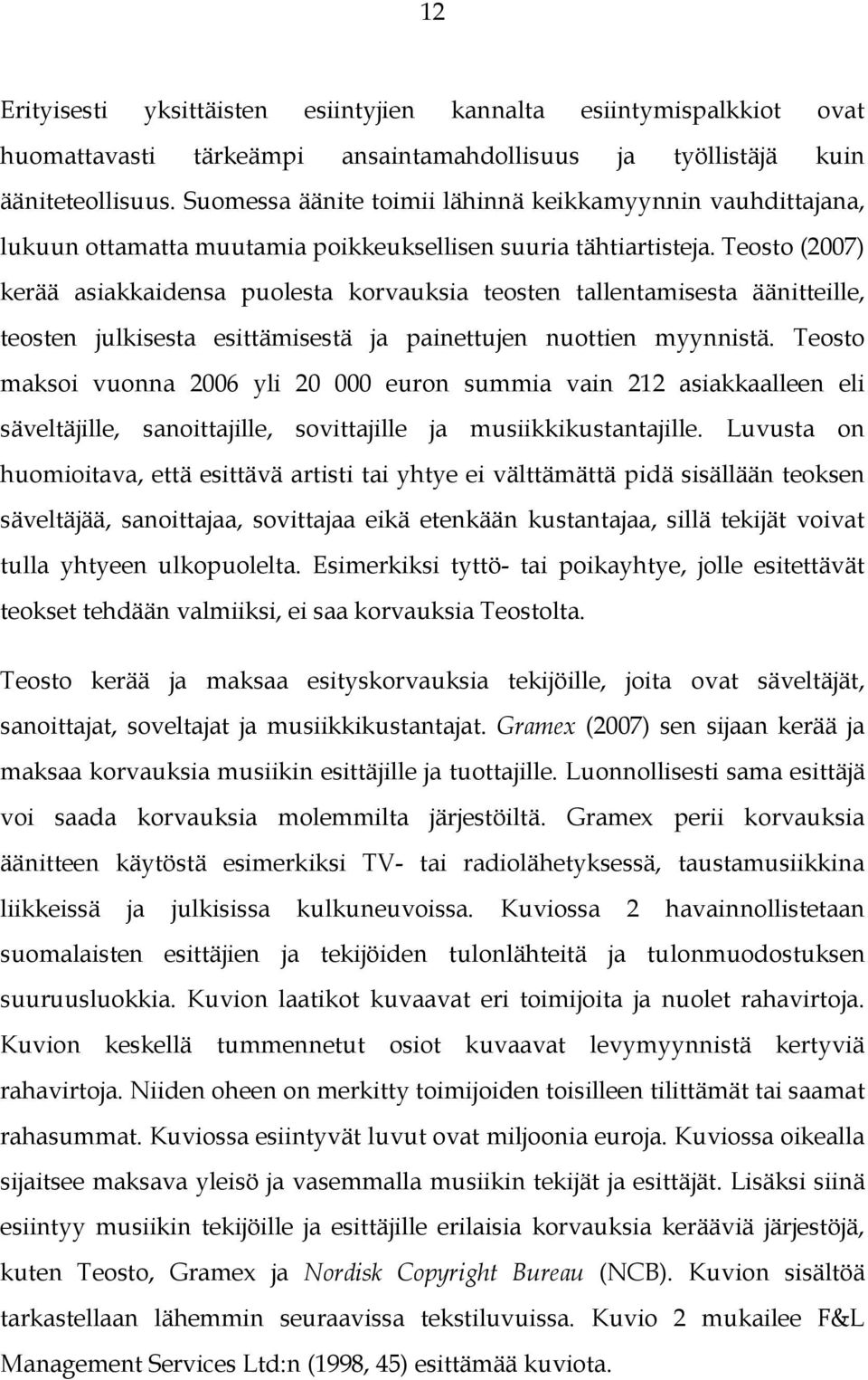 Teosto (2007) kerää asiakkaidensa puolesta korvauksia teosten tallentamisesta äänitteille, teosten julkisesta esittämisestä ja painettujen nuottien myynnistä.