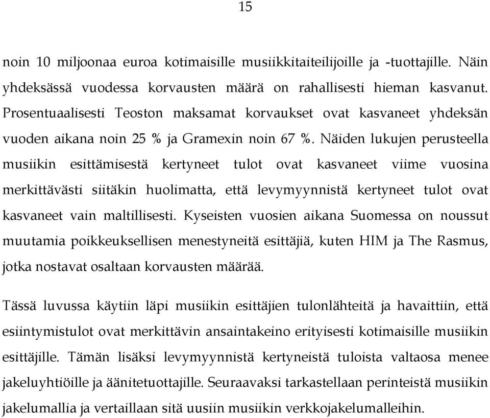 Näiden lukujen perusteella musiikin esittämisestä kertyneet tulot ovat kasvaneet viime vuosina merkittävästi siitäkin huolimatta, että levymyynnistä kertyneet tulot ovat kasvaneet vain maltillisesti.