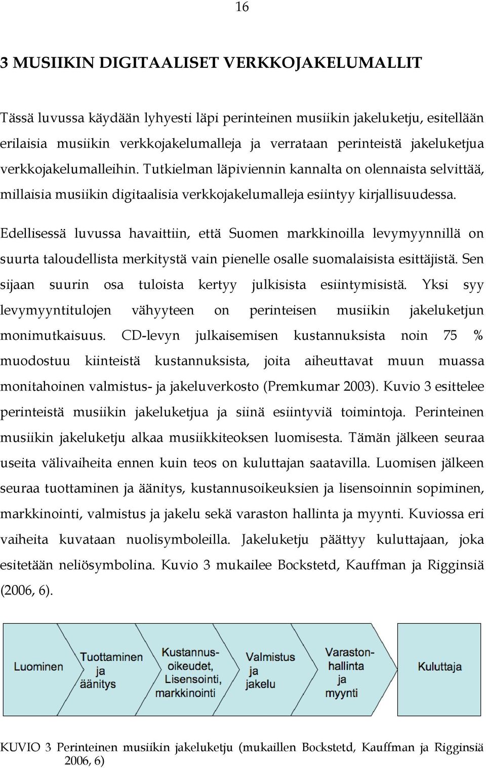Edellisessä luvussa havaittiin, että Suomen markkinoilla levymyynnillä on suurta taloudellista merkitystä vain pienelle osalle suomalaisista esittäjistä.