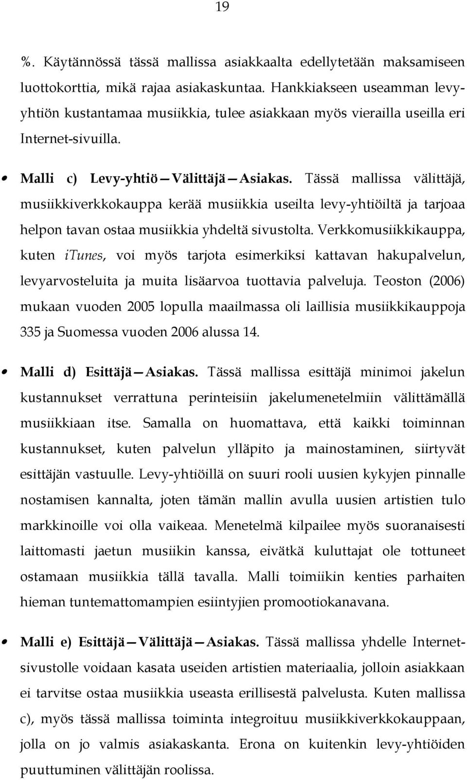 Tässä mallissa välittäjä, musiikkiverkkokauppa kerää musiikkia useilta levy-yhtiöiltä ja tarjoaa helpon tavan ostaa musiikkia yhdeltä sivustolta.