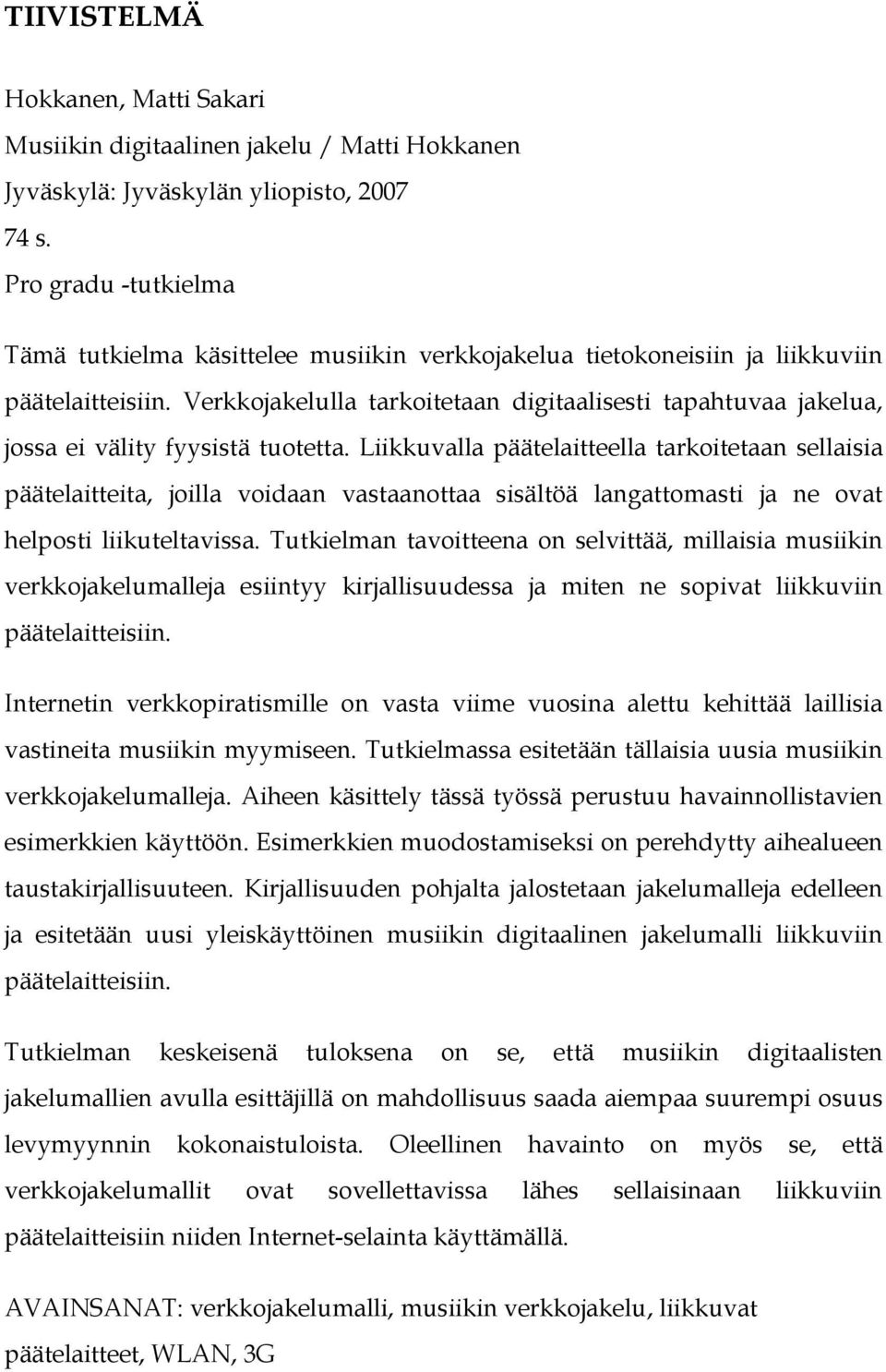 Verkkojakelulla tarkoitetaan digitaalisesti tapahtuvaa jakelua, jossa ei välity fyysistä tuotetta.
