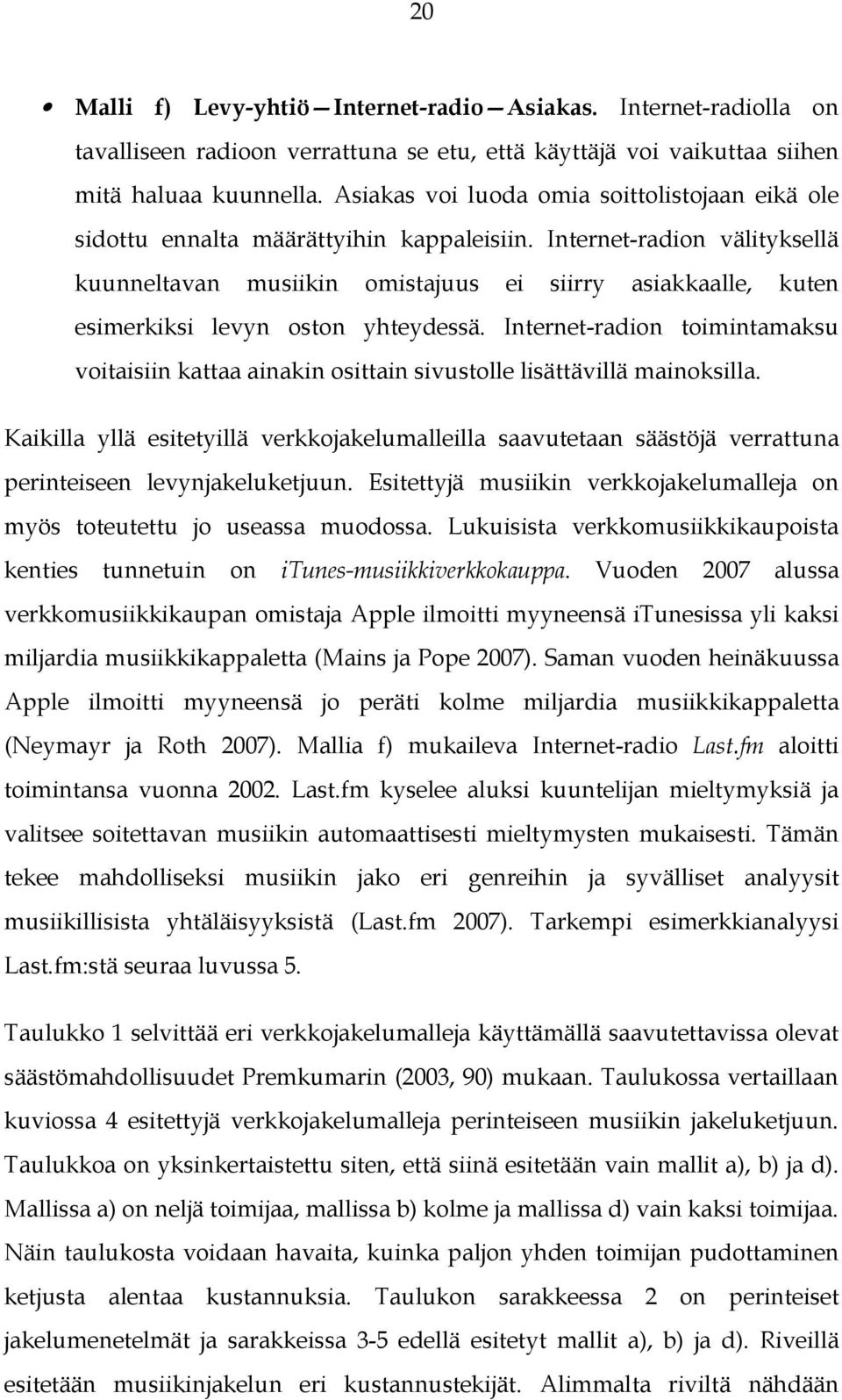 Internet-radion välityksellä kuunneltavan musiikin omistajuus ei siirry asiakkaalle, kuten esimerkiksi levyn oston yhteydessä.