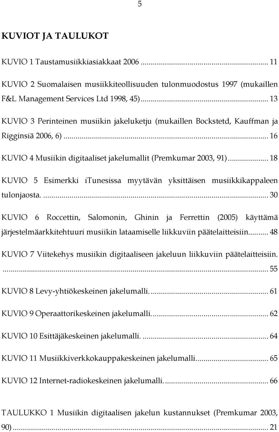 .. 18 KUVIO 5 Esimerkki itunesissa myytävän yksittäisen musiikkikappaleen tulonjaosta.